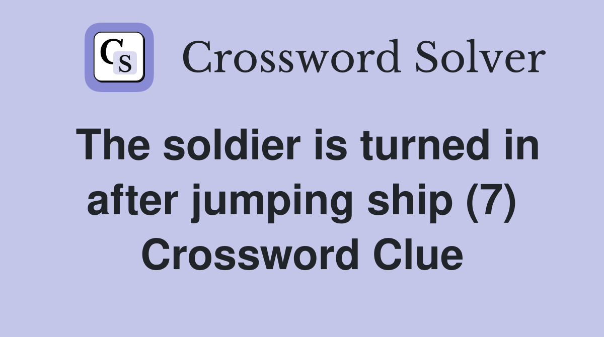 The soldier is turned in after jumping ship (7) Crossword Clue