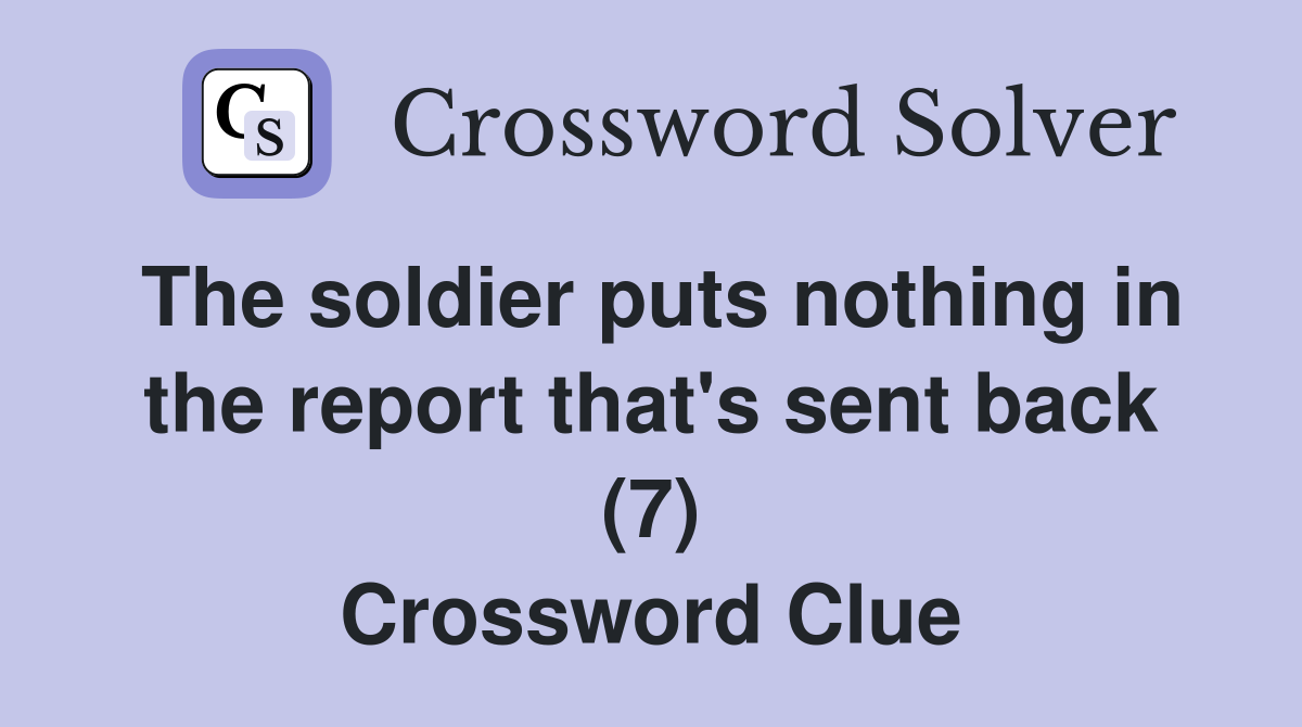 The soldier puts nothing in the report that's sent back (7) Crossword Clue