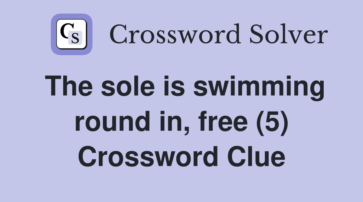 The sole is swimming round in, free (5) Crossword Clue
