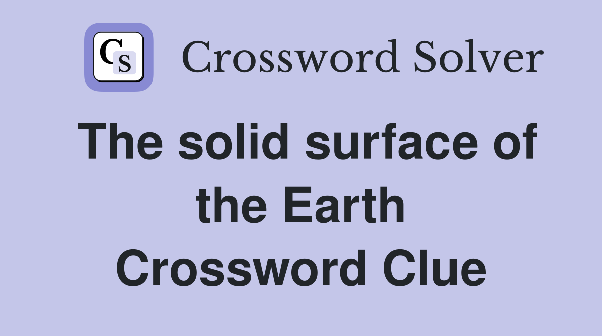 The solid surface of the Earth Crossword Clue