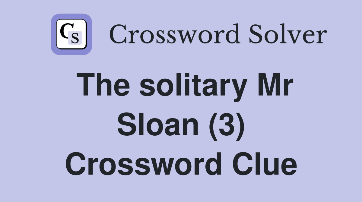 The solitary Mr Sloan (3) Crossword Clue