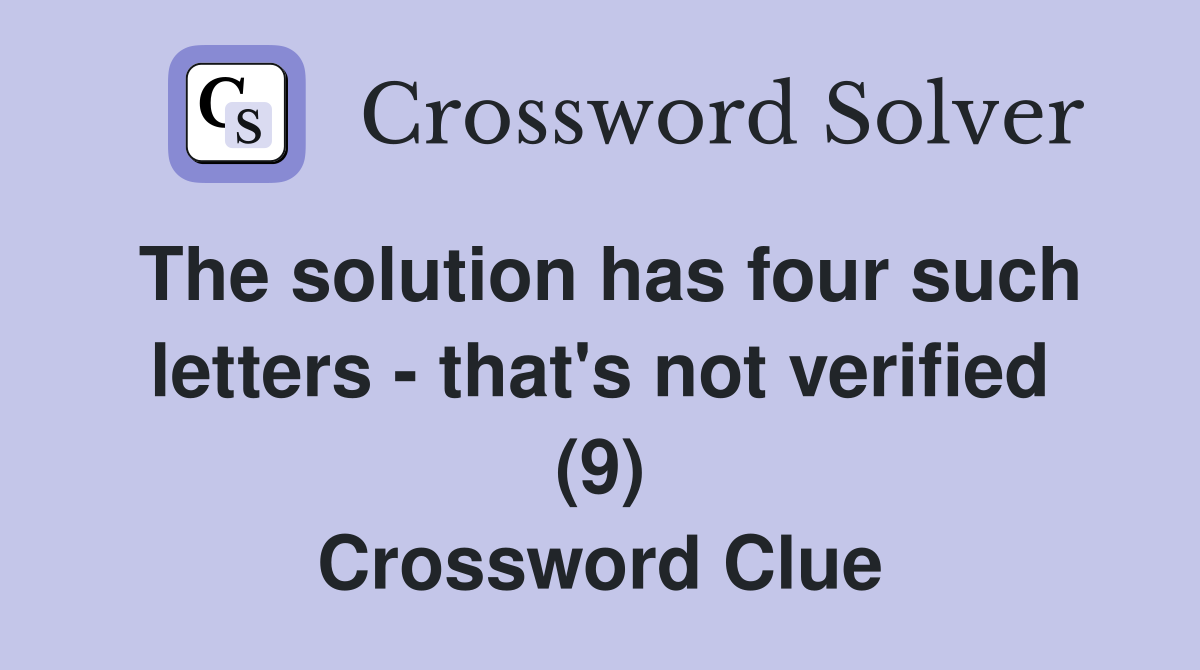 The solution has four such letters - that's not verified (9) Crossword Clue