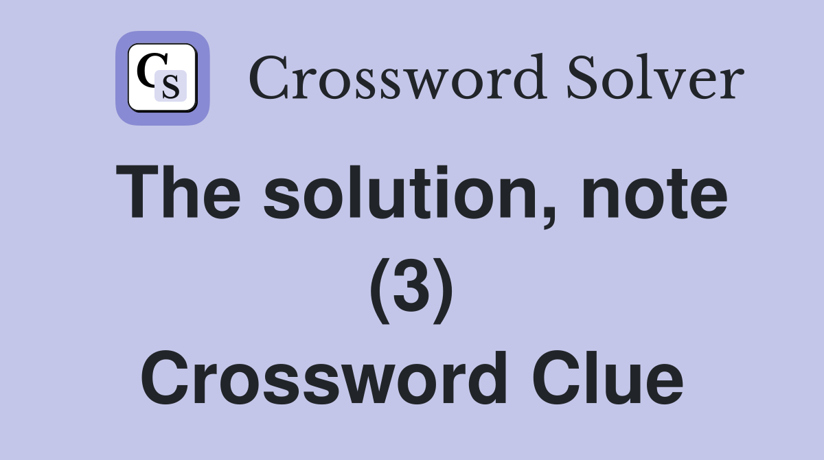 The solution, note (3) Crossword Clue
