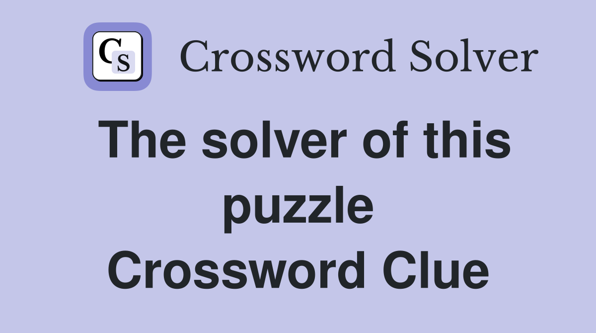 The solver of this puzzle Crossword Clue