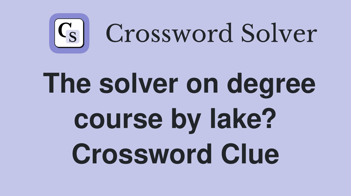 The solver on degree course by lake? Crossword Clue