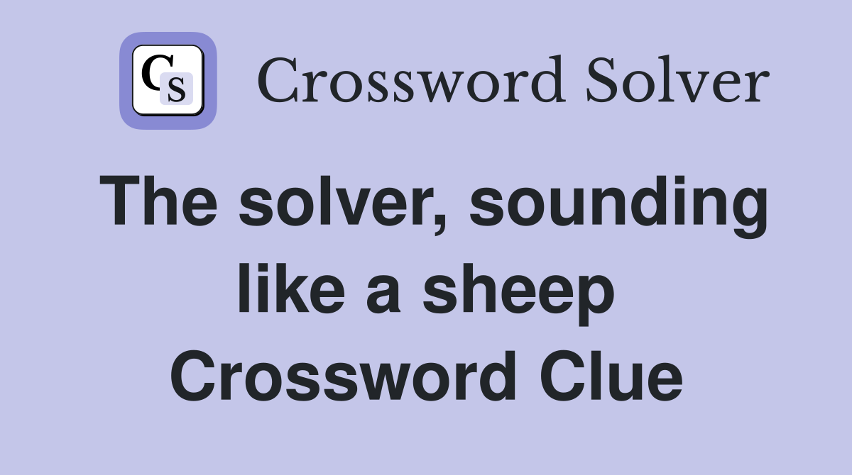 The solver, sounding like a sheep Crossword Clue
