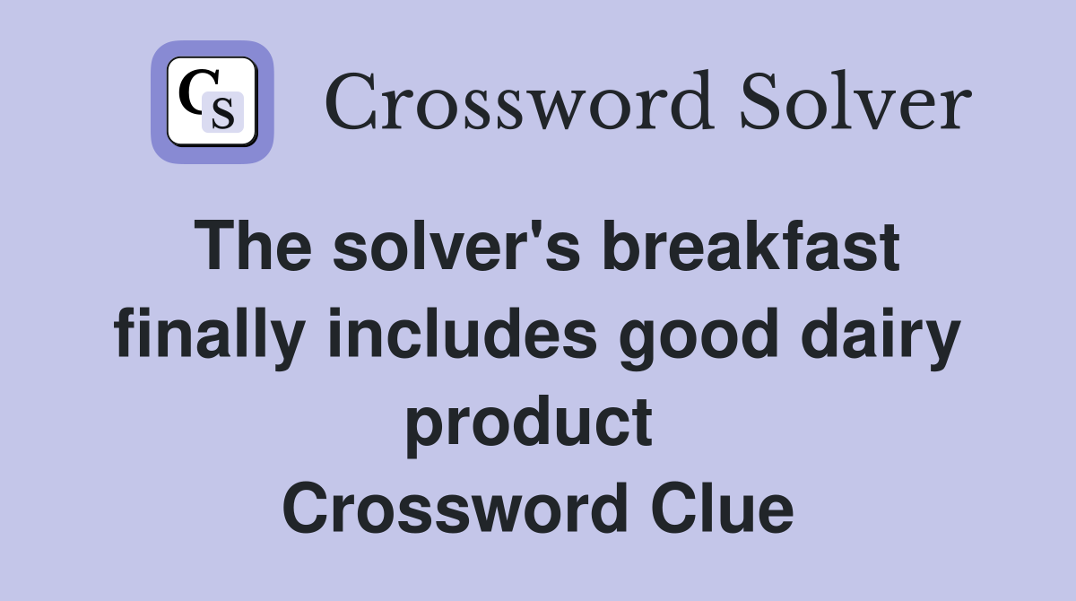 The solver's breakfast finally includes good dairy product  Crossword Clue