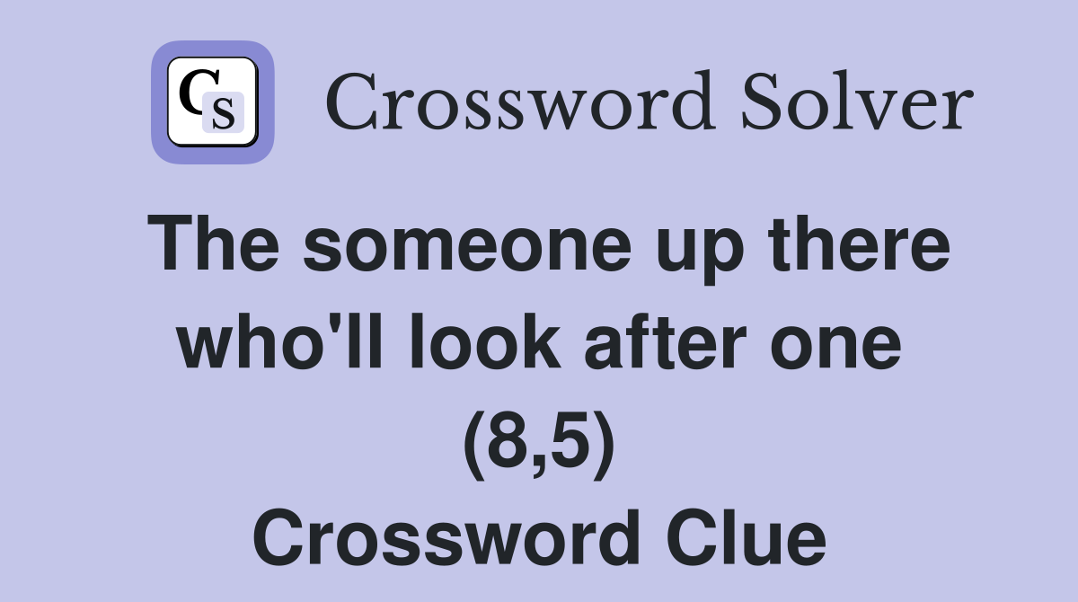 The someone up there who'll look after one (8,5) Crossword Clue