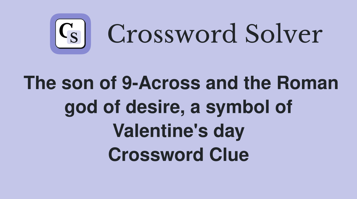 The son of 9-Across and the Roman god of desire, a symbol of Valentine's day Crossword Clue