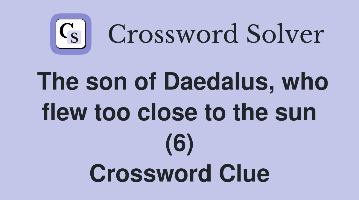 The son of Daedalus, who flew too close to the sun (6) Crossword Clue