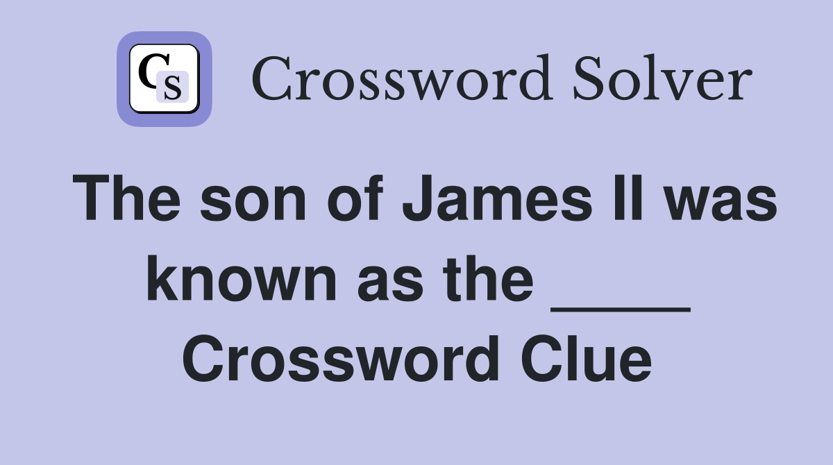The son of James II was known as the ____ Crossword Clue
