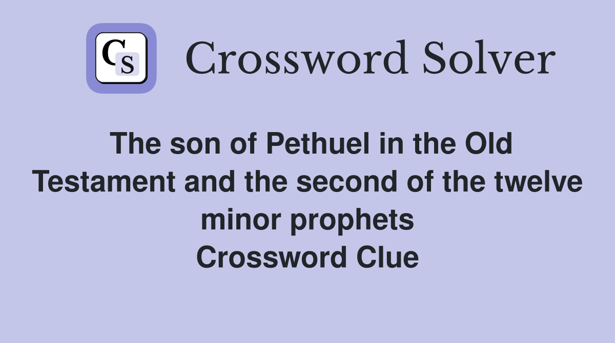 The son of Pethuel in the Old Testament and the second of the twelve minor prophets Crossword Clue