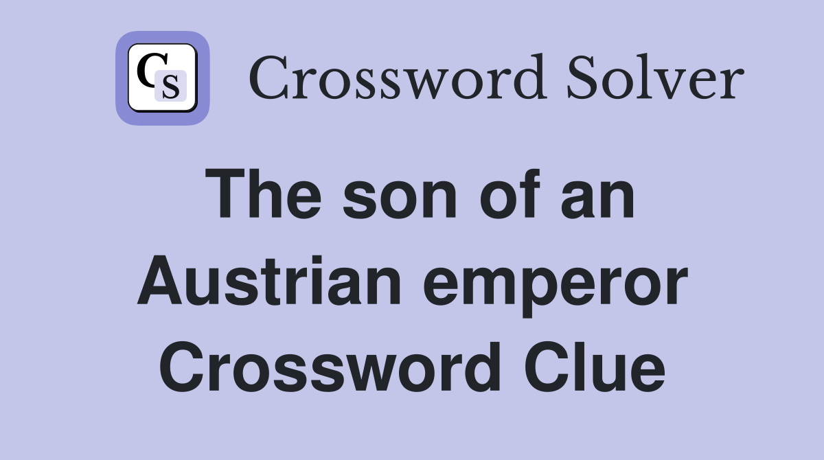 The son of an Austrian emperor Crossword Clue