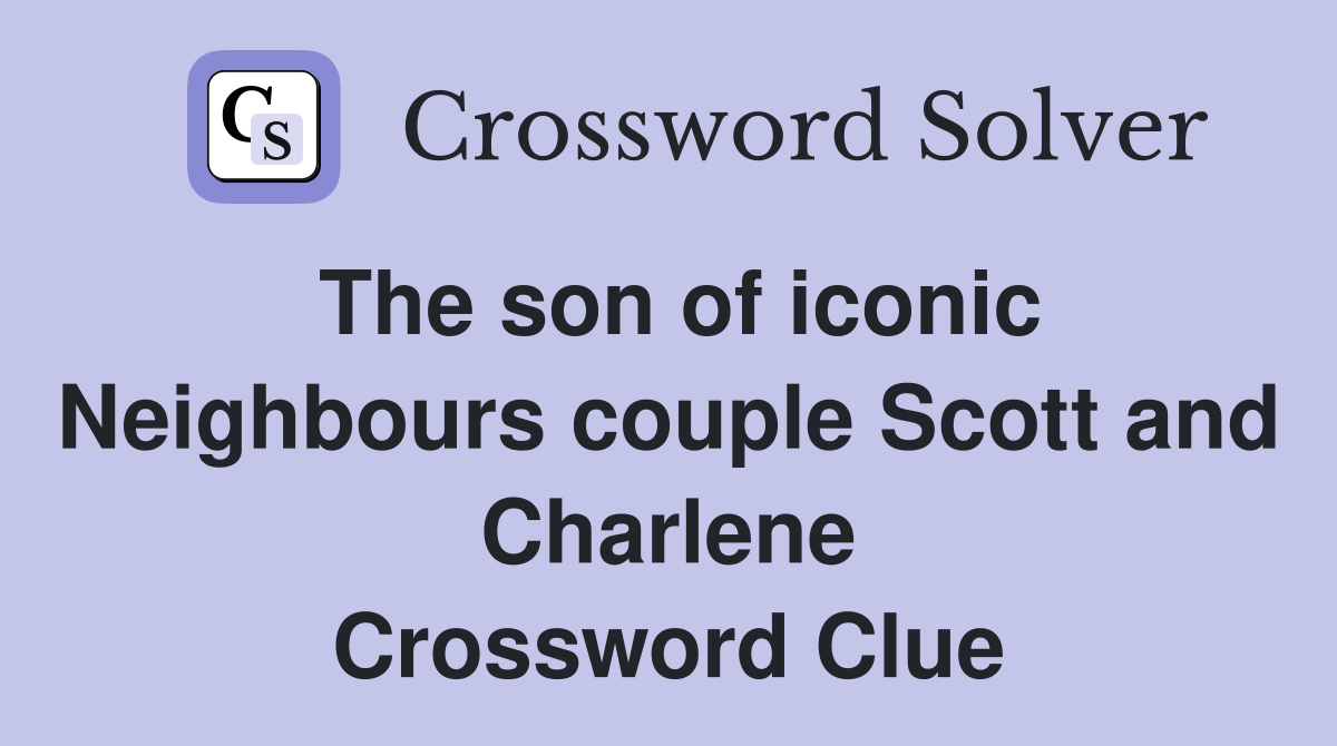 The son of iconic Neighbours couple Scott and Charlene Crossword Clue