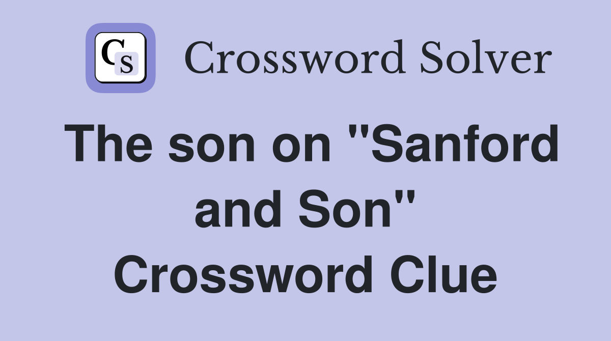 The son on "Sanford and Son" Crossword Clue