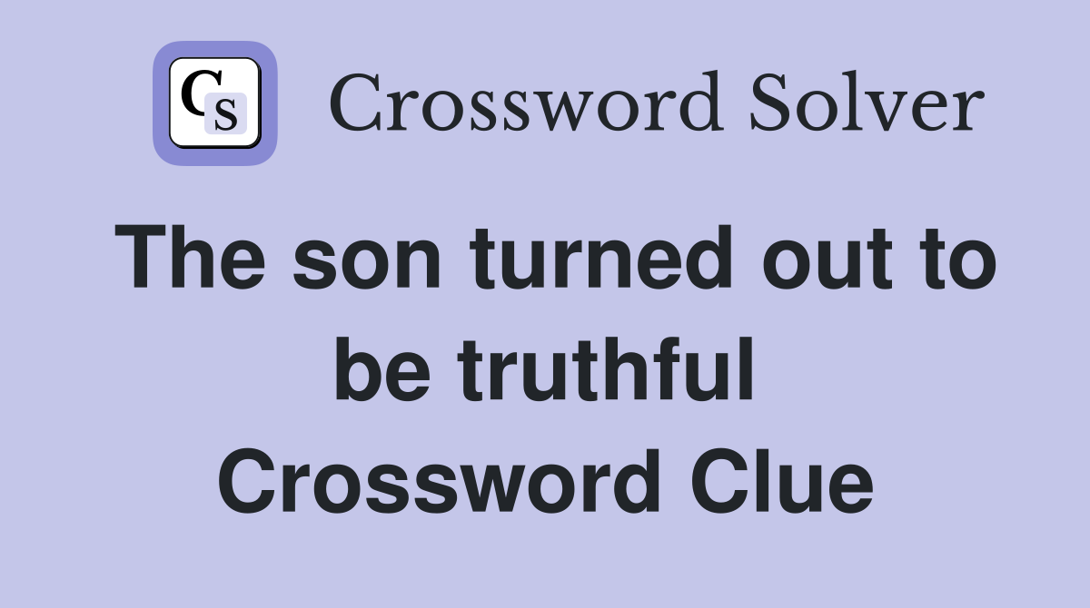 The son turned out to be truthful Crossword Clue