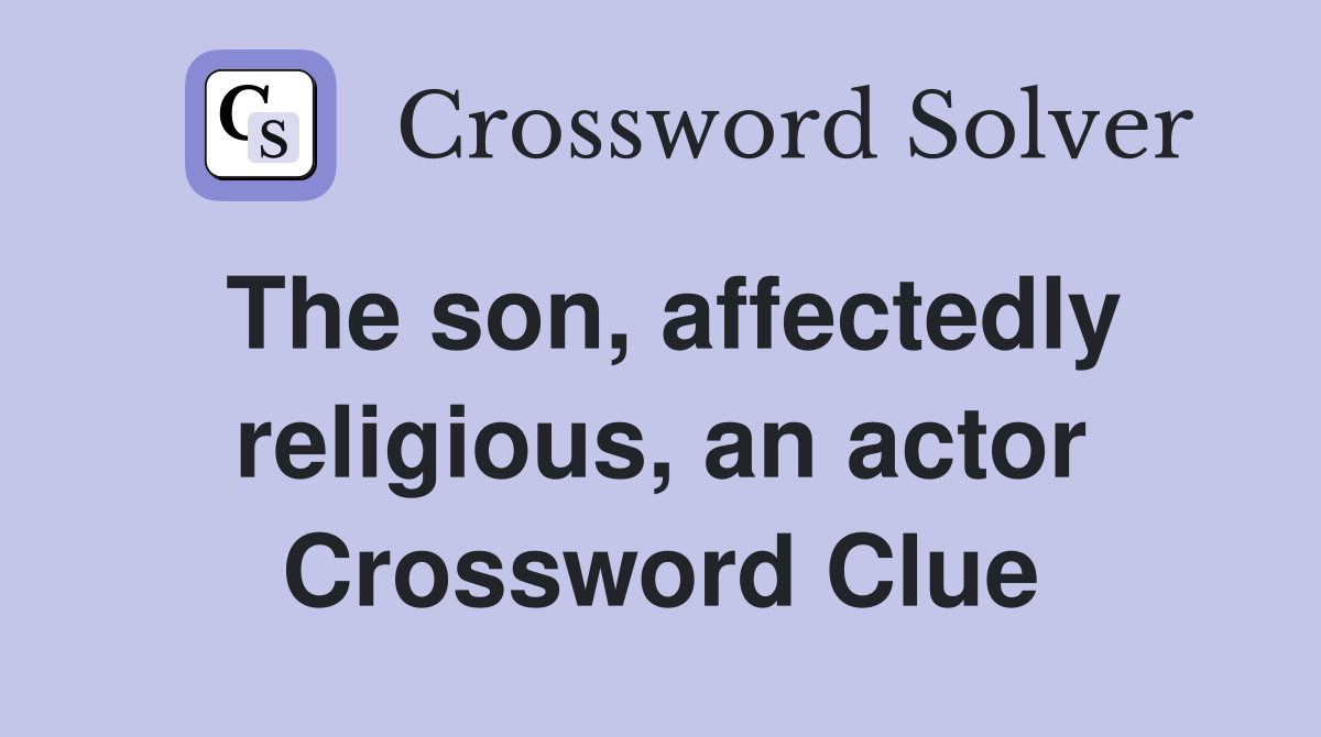The son, affectedly religious, an actor Crossword Clue