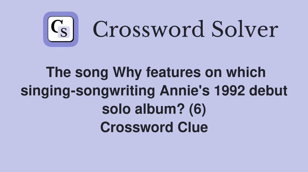The song Why features on which singing-songwriting Annie's 1992 debut solo album? (6) Crossword Clue