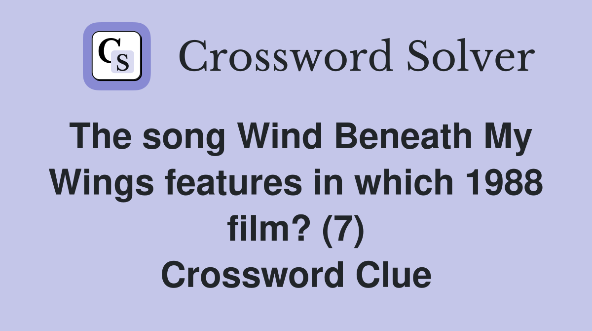 The song Wind Beneath My Wings features in which 1988 film? (7) Crossword Clue
