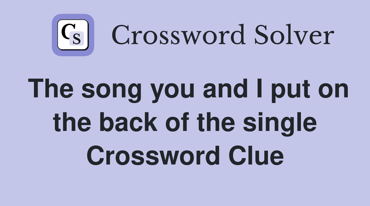 The song you and I put on the back of the single Crossword Clue