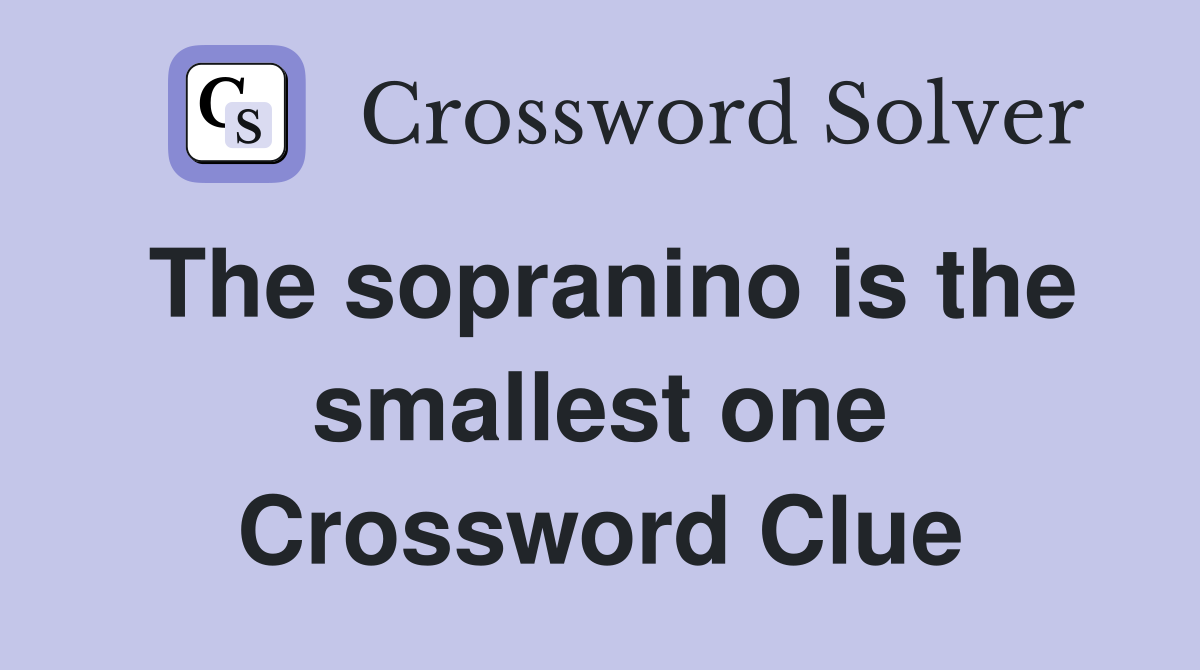 The sopranino is the smallest one Crossword Clue