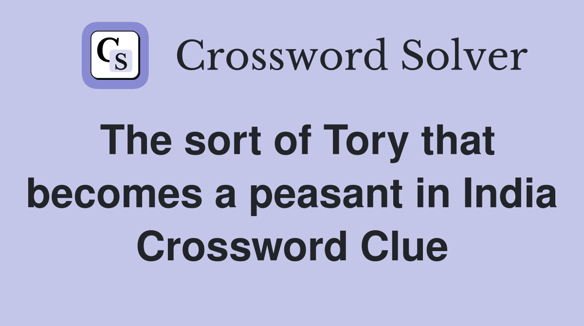 The sort of Tory that becomes a peasant in India Crossword Clue