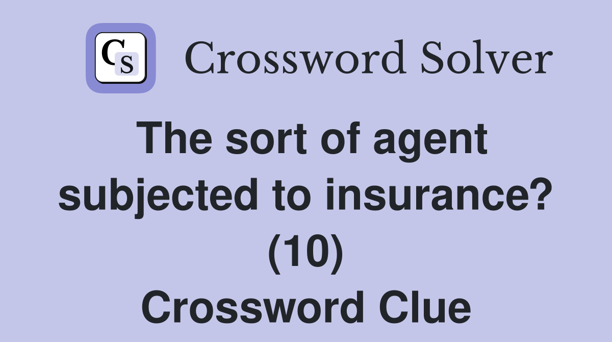 The sort of agent subjected to insurance? (10) Crossword Clue