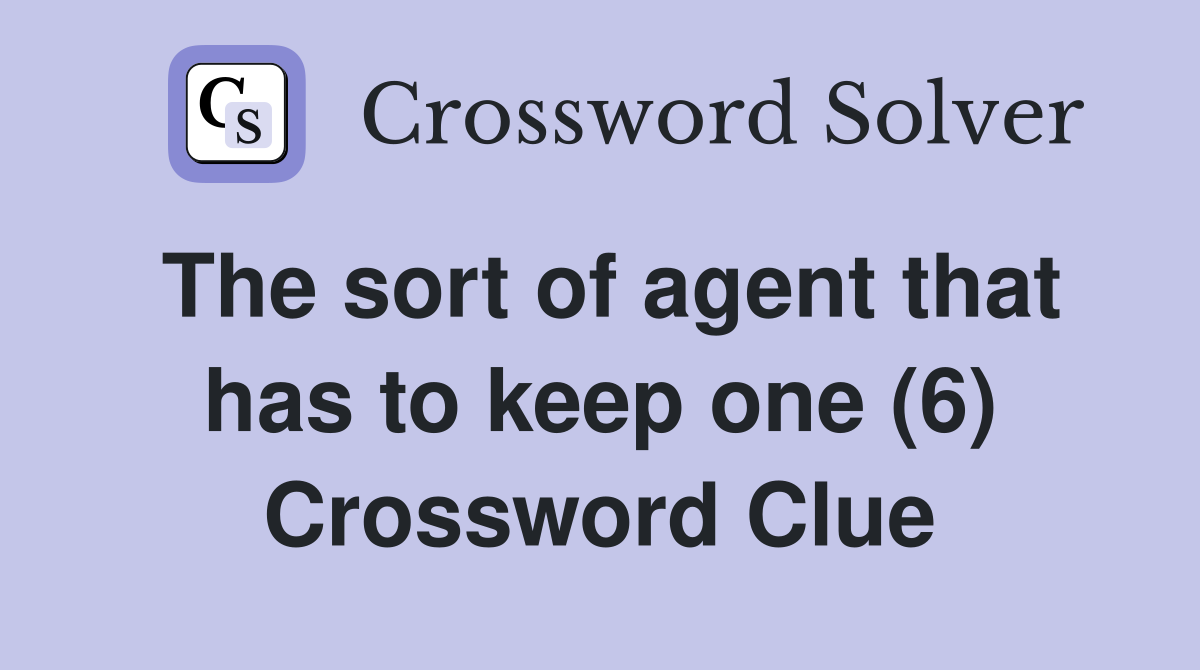The sort of agent that has to keep one (6) Crossword Clue