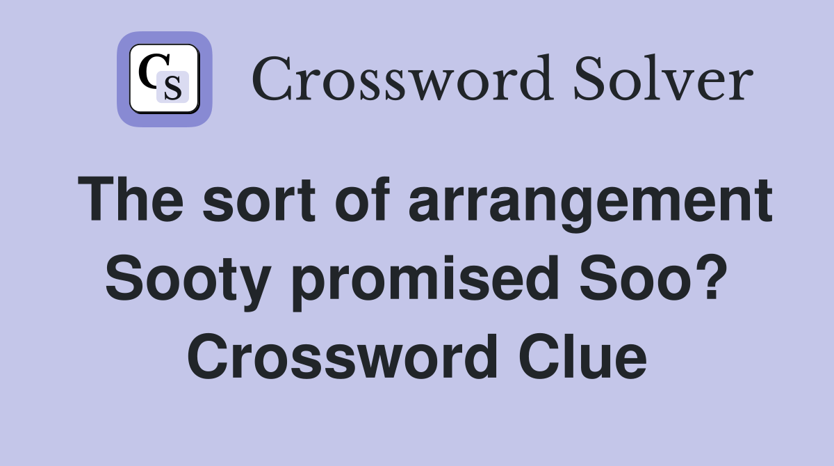 The sort of arrangement Sooty promised Soo? Crossword Clue