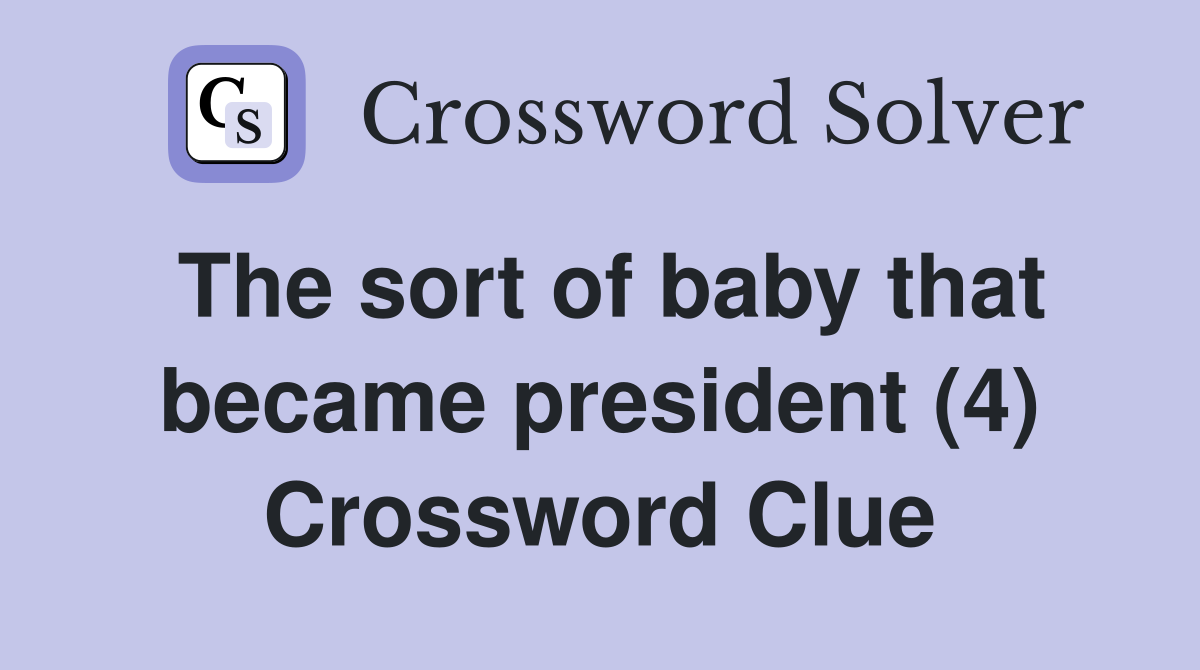 The sort of baby that became president (4) Crossword Clue