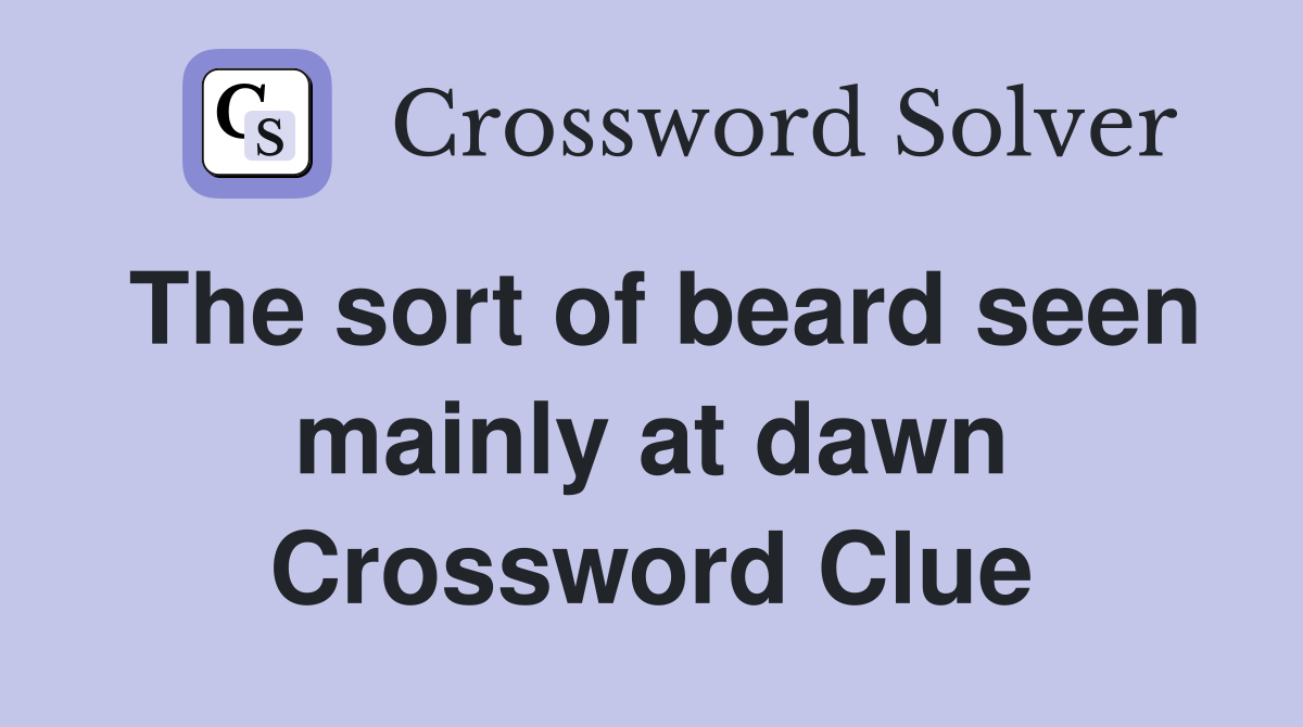 The sort of beard seen mainly at dawn Crossword Clue