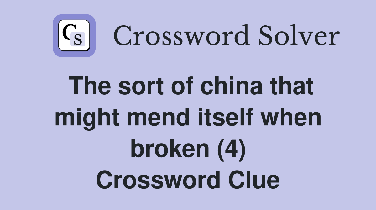The sort of china that might mend itself when broken (4) Crossword Clue