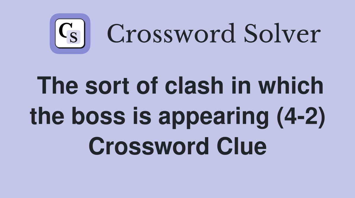 The sort of clash in which the boss is appearing (4-2) Crossword Clue