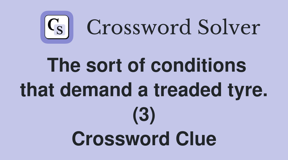 The sort of conditions that demand a treaded tyre. (3) Crossword Clue