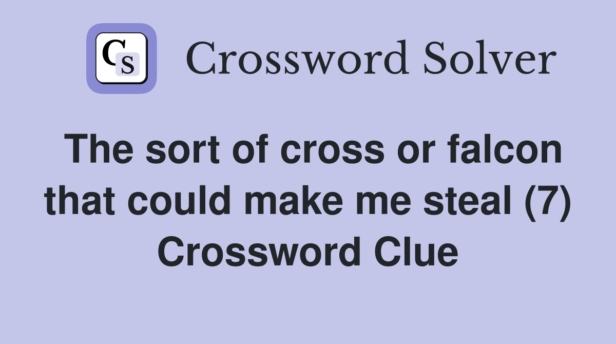 The sort of cross or falcon that could make me steal (7) Crossword Clue