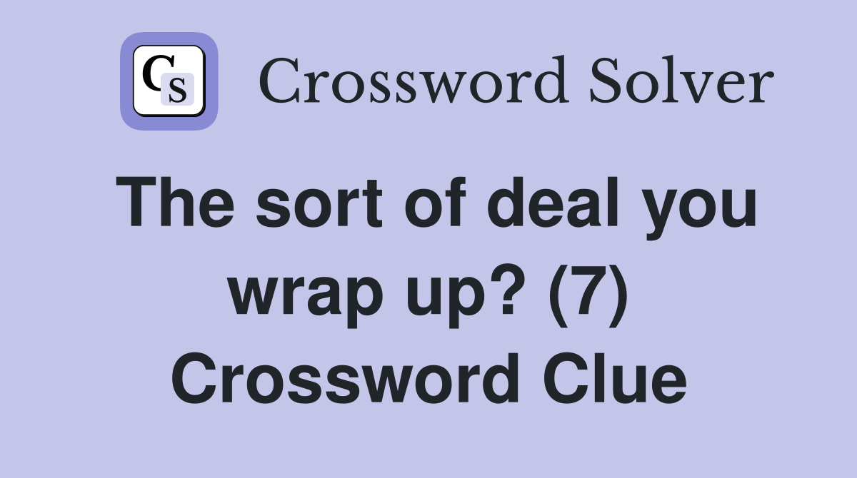 The sort of deal you wrap up? (7) Crossword Clue