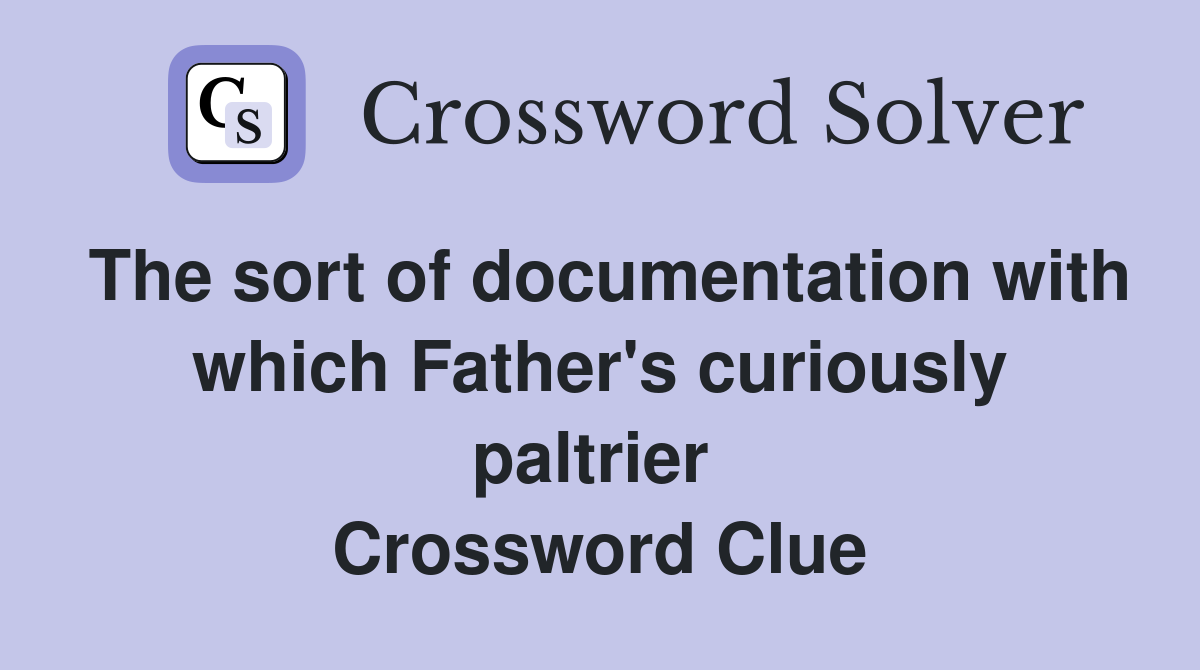 The sort of documentation with which Father's curiously paltrier  Crossword Clue