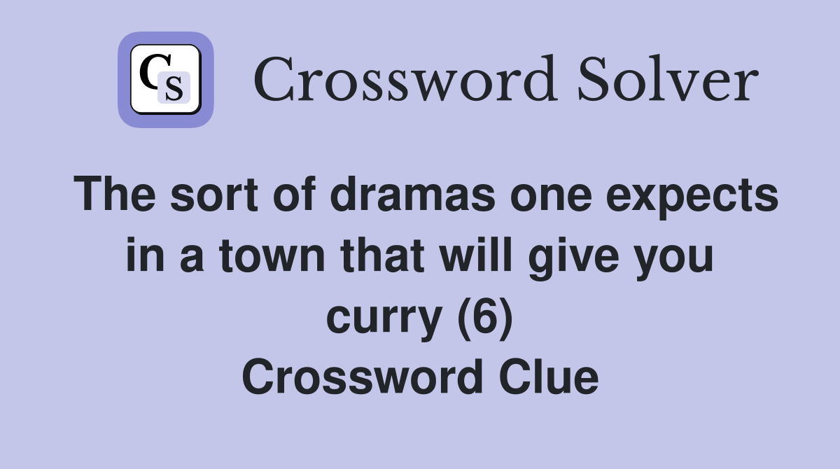 The sort of dramas one expects in a town that will give you curry (6) Crossword Clue