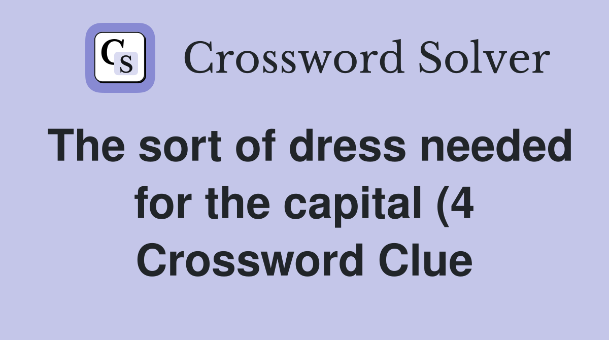 The sort of dress needed for the capital (4) Crossword Clue Answers The sort of dress needed for the capital (4) Crossword Clue Answers