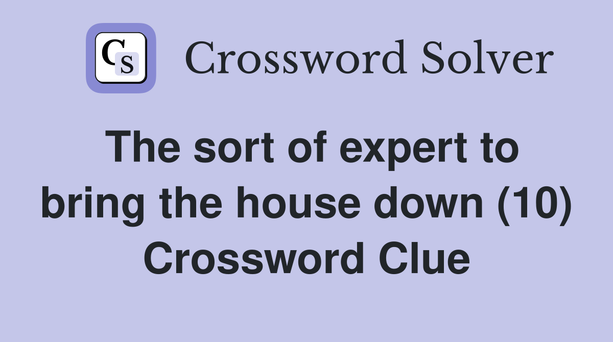 The sort of expert to bring the house down (10) Crossword Clue