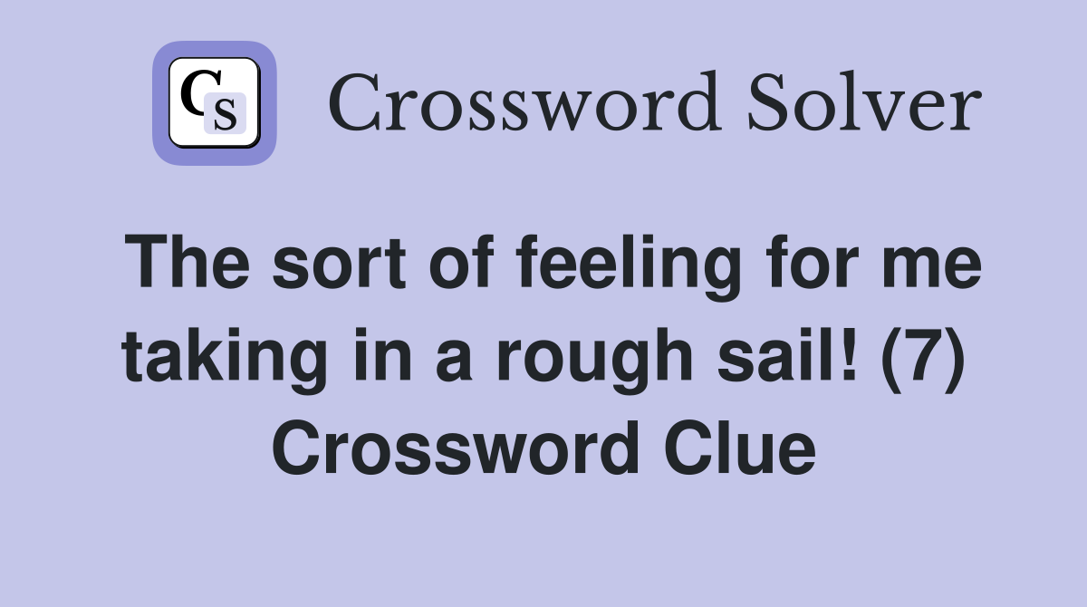 The sort of feeling for me taking in a rough sail! (7) Crossword Clue