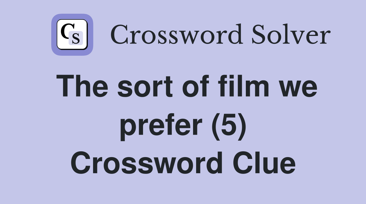 The sort of film we prefer (5) Crossword Clue