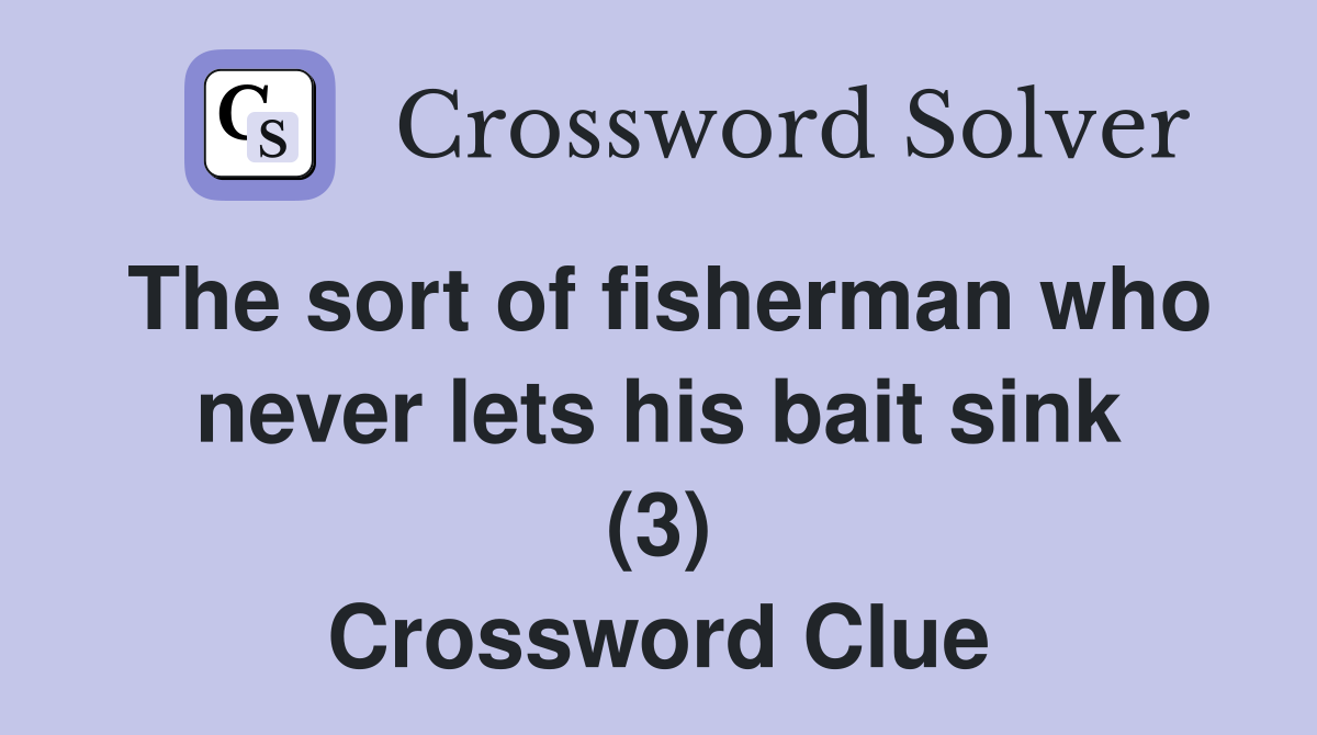 The sort of fisherman who never lets his bait sink (3) Crossword Clue