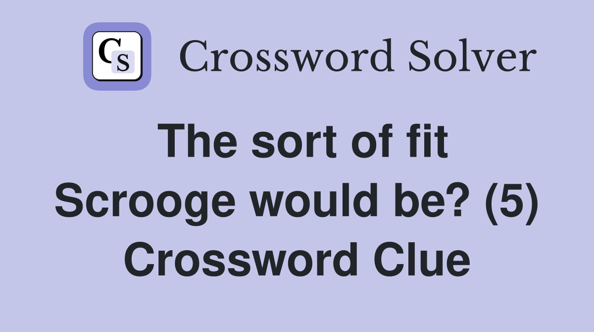 The sort of fit Scrooge would be? (5) Crossword Clue