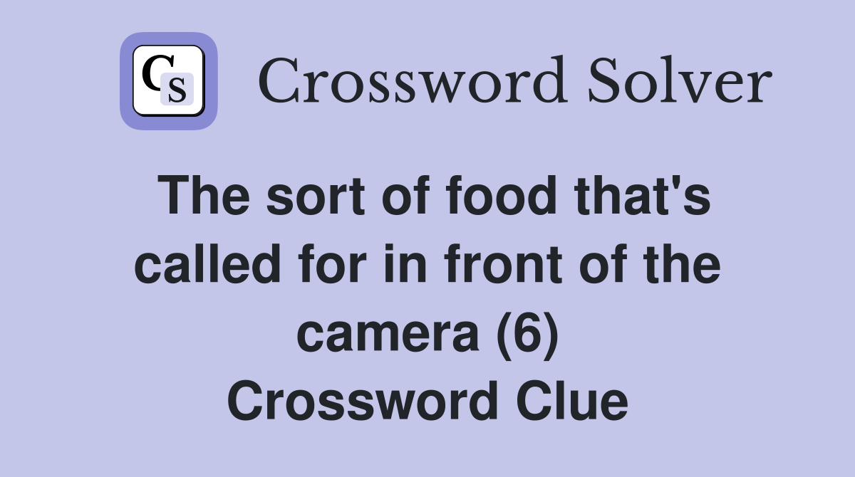 The sort of food that's called for in front of the camera (6) Crossword Clue