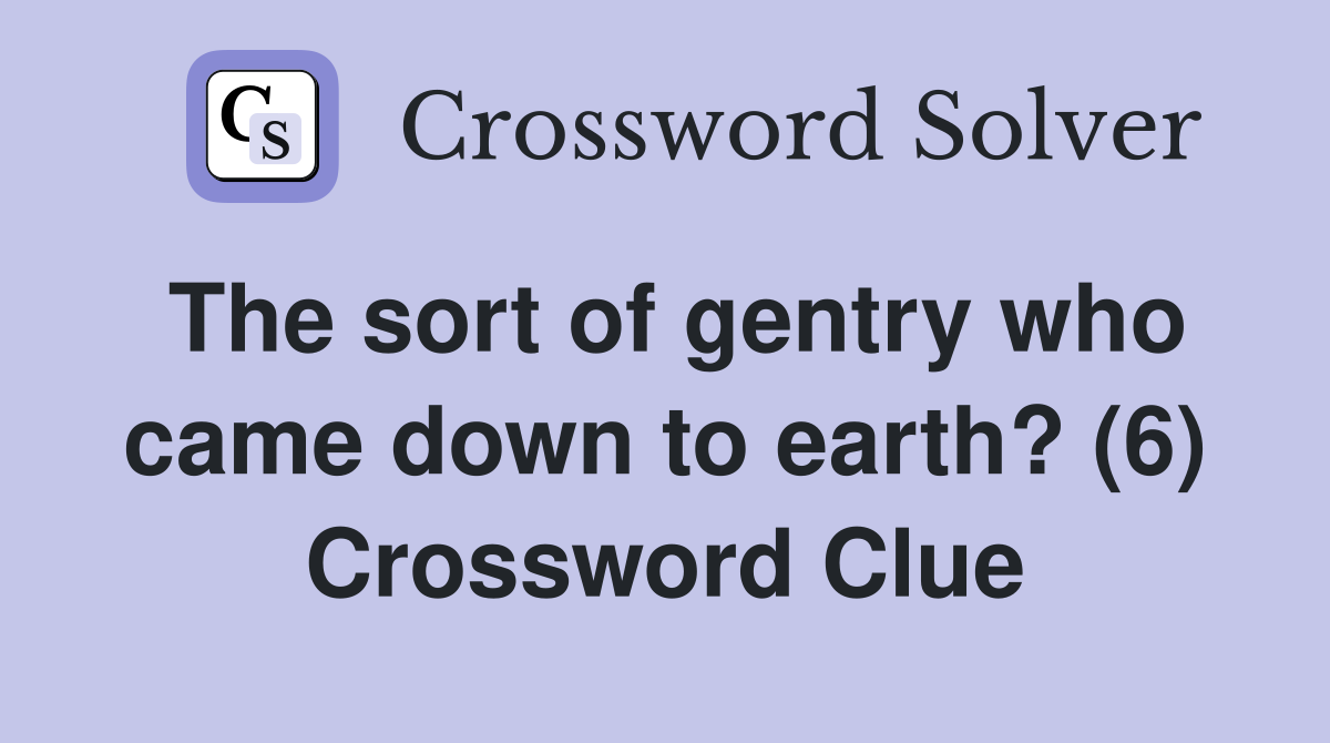 The sort of gentry who came down to earth? (6) Crossword Clue