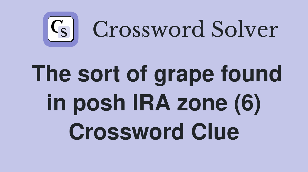 The sort of grape found in posh IRA zone (6) Crossword Clue