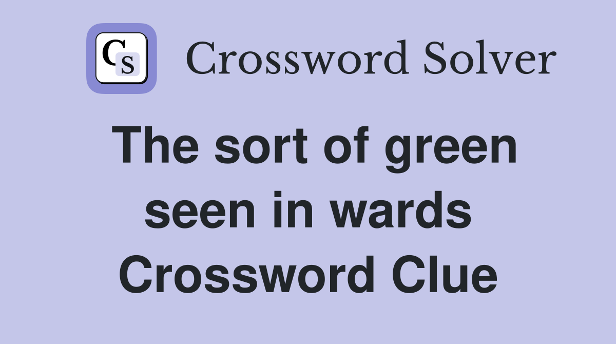 The sort of green seen in wards Crossword Clue