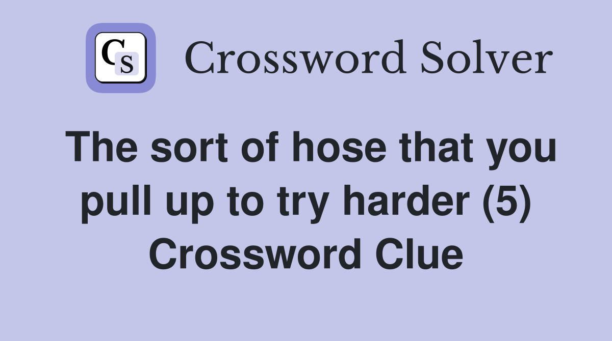 The sort of hose that you pull up to try harder (5) Crossword Clue