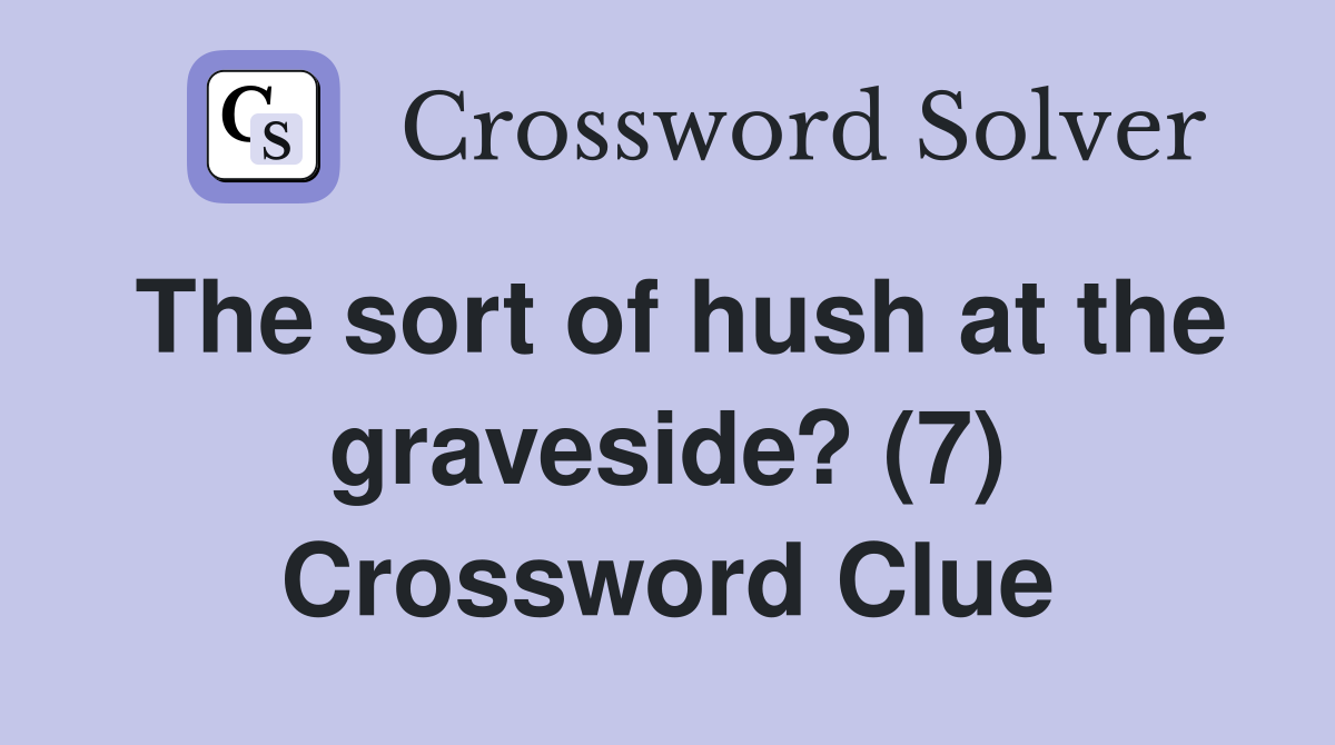 The sort of hush at the graveside? (7) Crossword Clue